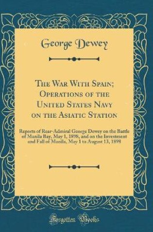 Cover of The War with Spain; Operations of the United States Navy on the Asiatic Station