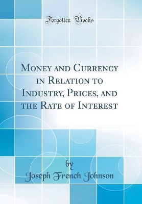 Book cover for Money and Currency in Relation to Industry, Prices, and the Rate of Interest (Classic Reprint)