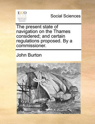 Book cover for The Present State of Navigation on the Thames Considered; And Certain Regulations Proposed. by a Commissioner.