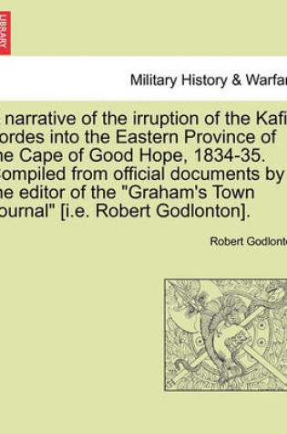 Cover of A Narrative of the Irruption of the Kafir Hordes Into the Eastern Province of the Cape of Good Hope, 1834-35. Compiled from Official Documents by the Editor of the "Graham's Town Journal" [I.E. Robert Godlonton].