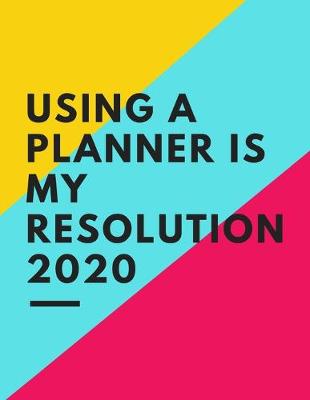 Book cover for Using A Planner Is My Resolution 2020