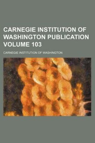 Cover of Carnegie Institution of Washington Publication Volume 103