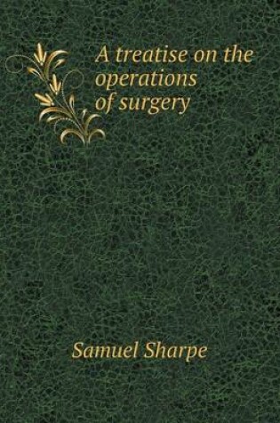Cover of A treatise on the operations of surgery