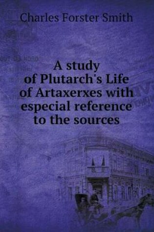 Cover of A study of Plutarch's Life of Artaxerxes with especial reference to the sources