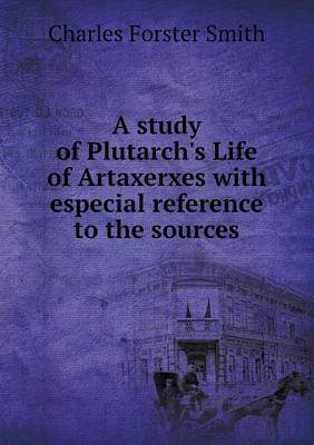 Book cover for A study of Plutarch's Life of Artaxerxes with especial reference to the sources
