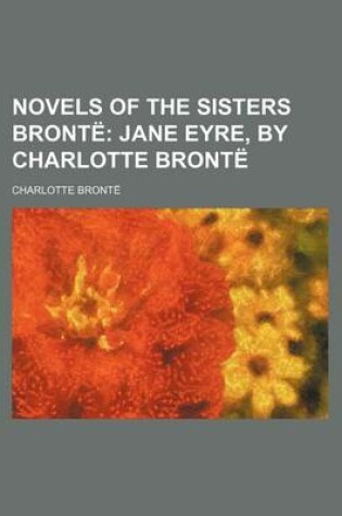 Cover of Novels of the Sisters Bronte Volume 2; Jane Eyre, by Charlotte Bronte