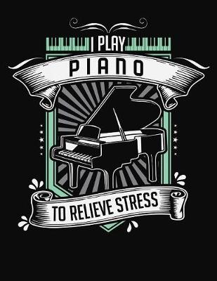 Book cover for I Play Piano To Relieve Stress