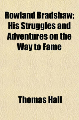 Cover of Rowland Bradshaw; His Struggles and Adventures on the Way to Fame