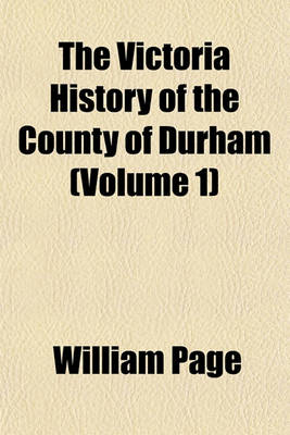 Book cover for The Victoria History of the County of Durham (Volume 1)