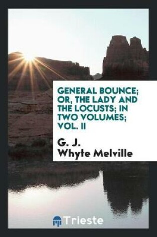 Cover of General Bounce; Or, the Lady and the Locusts; In Two Volumes; Vol. II