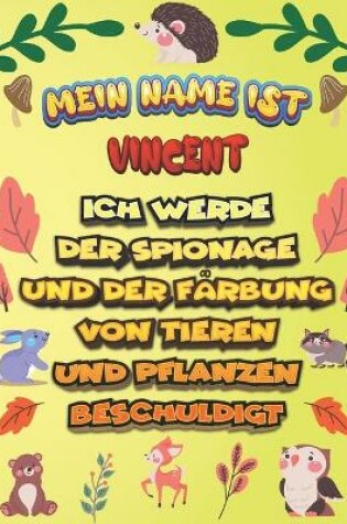 Cover of Mein Name ist Vincent Ich werde der Spionage und der Farbung von Tieren und Pflanzen beschuldigt