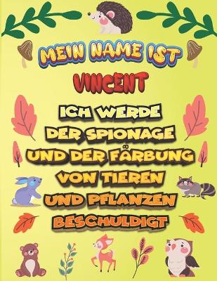 Cover of Mein Name ist Vincent Ich werde der Spionage und der Farbung von Tieren und Pflanzen beschuldigt