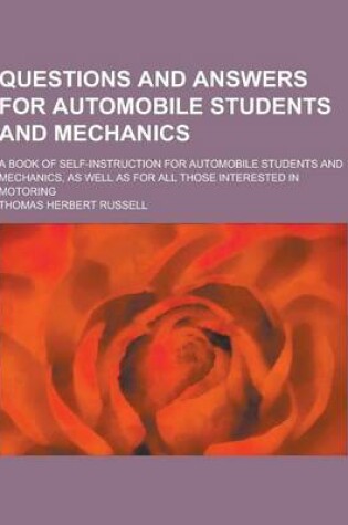 Cover of Questions and Answers for Automobile Students and Mechanics; A Book of Self-Instruction for Automobile Students and Mechanics, as Well as for All Thos