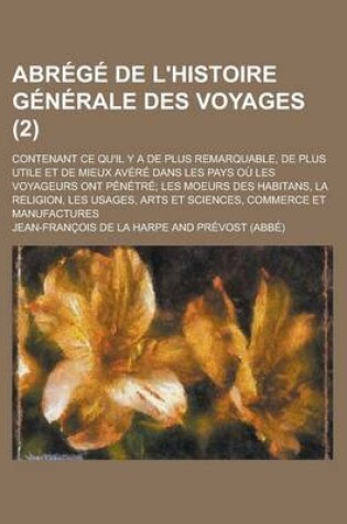 Cover of Abrege de L'Histoire Generale Des Voyages; Contenant Ce Qu'il y a de Plus Remarquable, de Plus Utile Et de Mieux Avere Dans Les Pays Ou Les Voyageurs Ont Penetre; Les Moeurs Des Habitans, La Religion, Les Usages, Arts Et (2)