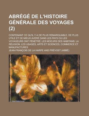 Book cover for Abrege de L'Histoire Generale Des Voyages; Contenant Ce Qu'il y a de Plus Remarquable, de Plus Utile Et de Mieux Avere Dans Les Pays Ou Les Voyageurs Ont Penetre; Les Moeurs Des Habitans, La Religion, Les Usages, Arts Et (2)