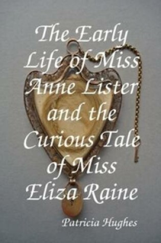 Cover of The Early Life of Miss Anne Lister and the Curious Tale of Miss Eliza Raine