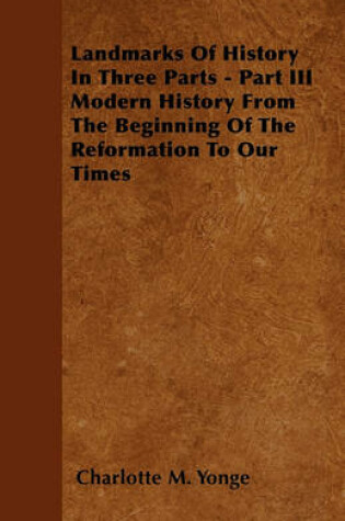 Cover of Landmarks Of History In Three Parts - Part III Modern History From The Beginning Of The Reformation To Our Times