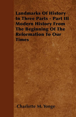 Book cover for Landmarks Of History In Three Parts - Part III Modern History From The Beginning Of The Reformation To Our Times