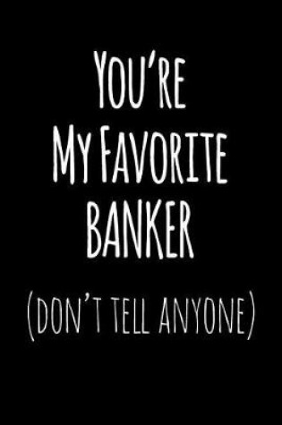 Cover of You're My Favorite Banker Don't Tell Anyone