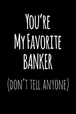 Book cover for You're My Favorite Banker Don't Tell Anyone