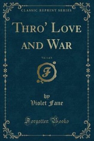 Cover of Thro' Love and War, Vol. 1 of 3 (Classic Reprint)