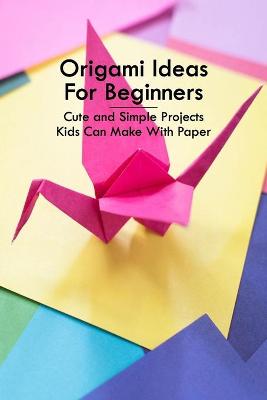 Book cover for Origami Ideas For Beginners