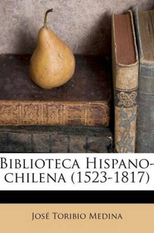 Cover of Biblioteca Hispano-chilena (1523-1817)