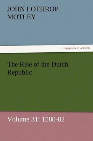 Cover of The Rise of the Dutch Republic - Volume 31