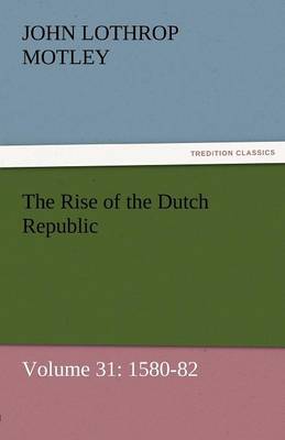 Book cover for The Rise of the Dutch Republic - Volume 31