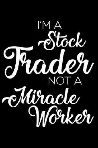 Cover of I'm a Stock Trader Not a Miracle Worker