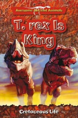 Cover of T. Rex is King: Cretaceous Life