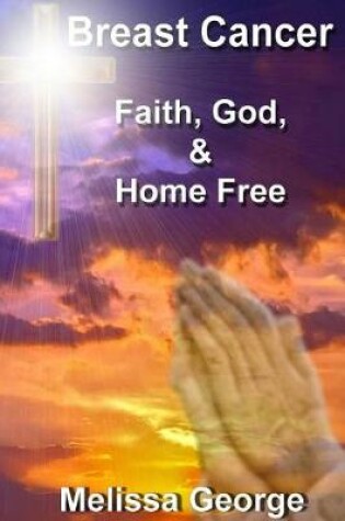Cover of Breast Cancer, Faith, God, & Home Free