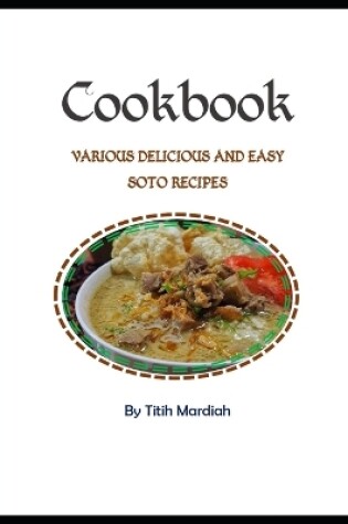 Cover of Cookbook - Various Delicious and Easy Soto Recipes
