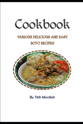 Book cover for Cookbook - Various Delicious and Easy Soto Recipes