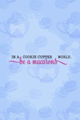 Book cover for In a Cookie Cutter World Be a Macarons