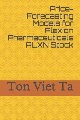 Book cover for Price-Forecasting Models for Alexion Pharmaceuticals ALXN Stock