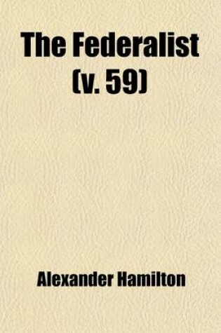 Cover of The Federalist (Volume 59); A Collection of Essays