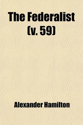 Book cover for The Federalist (Volume 59); A Collection of Essays