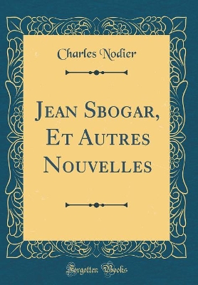 Book cover for Jean Sbogar, Et Autres Nouvelles (Classic Reprint)