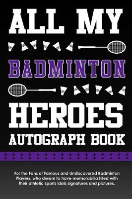 Book cover for All My Badminton Heroes Autograph Book