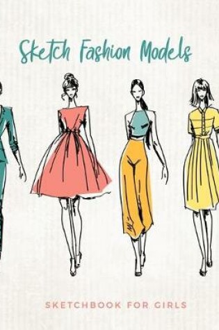 Cover of Sketch Fashion Models Sketchbook For Girls