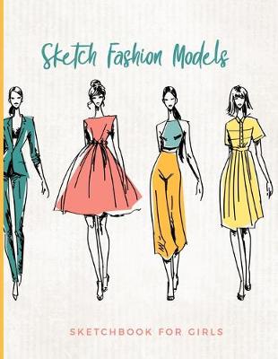 Book cover for Sketch Fashion Models Sketchbook For Girls