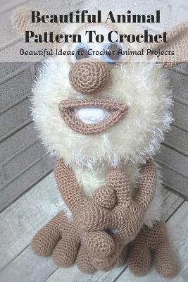 Book cover for Beautiful Animal Pattern To Crochet