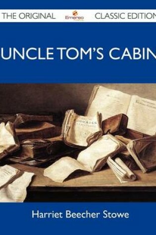 Cover of Uncle Tom's Cabin - The Original Classic Edition
