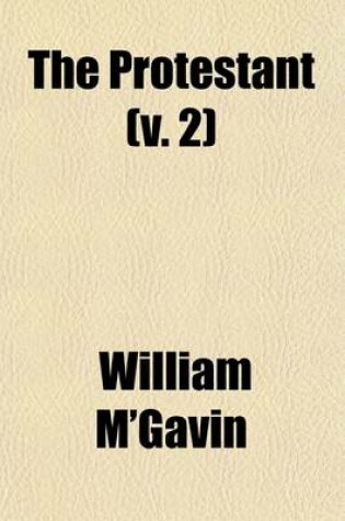 Cover of The Protestant (Volume 2); Essays on the Principal Points of Controversy Between the Church of Rome and the Reformed