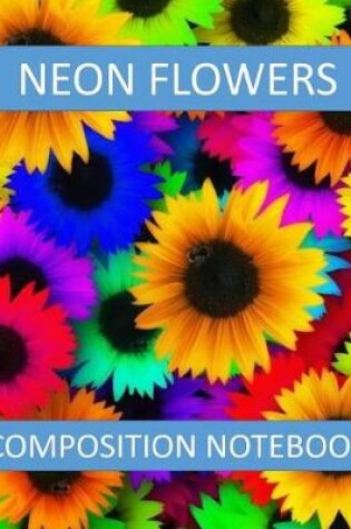 Cover of Neon Flowers Composition Notebook