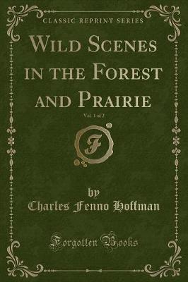 Book cover for Wild Scenes in the Forest and Prairie, Vol. 1 of 2 (Classic Reprint)