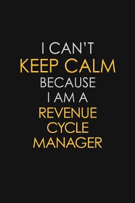 Book cover for I Can't Keep Calm Because I Am A Revenue Cycle Manager