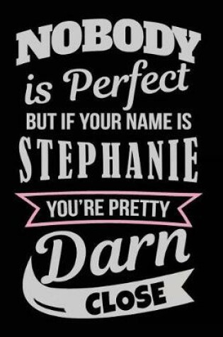 Cover of Nobody Is Perfect But If Your Name Is Stephanie You're Pretty Darn Close