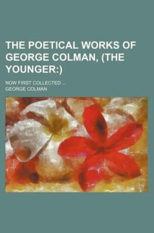 Cover of The Poetical Works of George Colman, (the Younger; Now First Collected ...